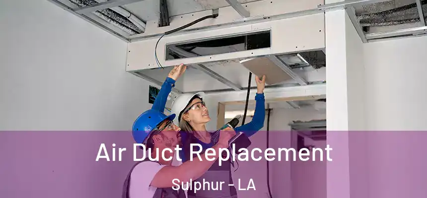  Air Duct Replacement Sulphur - LA