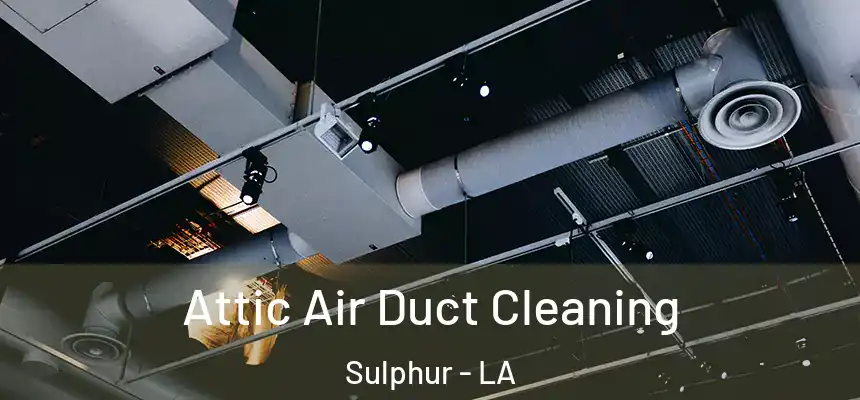  Attic Air Duct Cleaning Sulphur - LA
