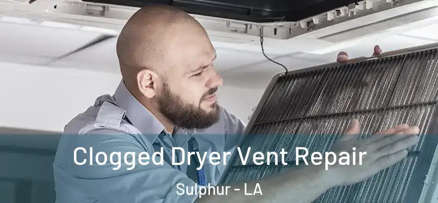  Clogged Dryer Vent Repair Sulphur - LA