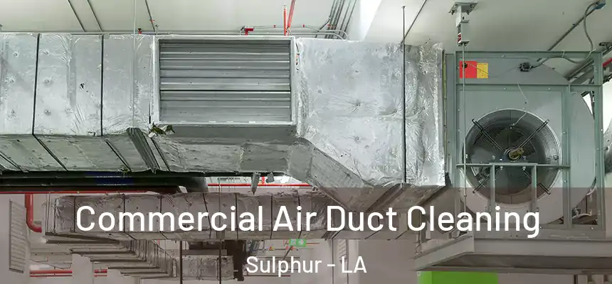 Commercial Air Duct Cleaning Sulphur - LA