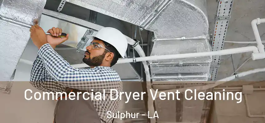Commercial Dryer Vent Cleaning Sulphur - LA