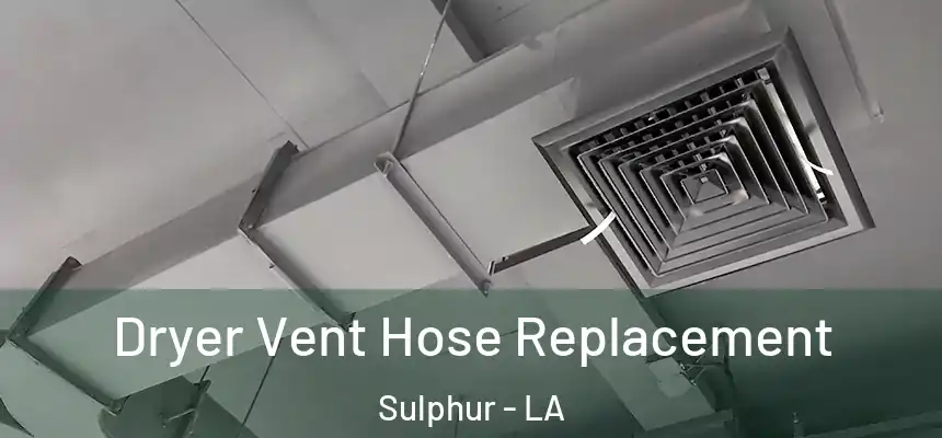  Dryer Vent Hose Replacement Sulphur - LA