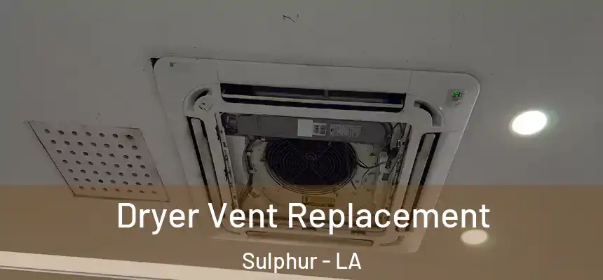  Dryer Vent Replacement Sulphur - LA