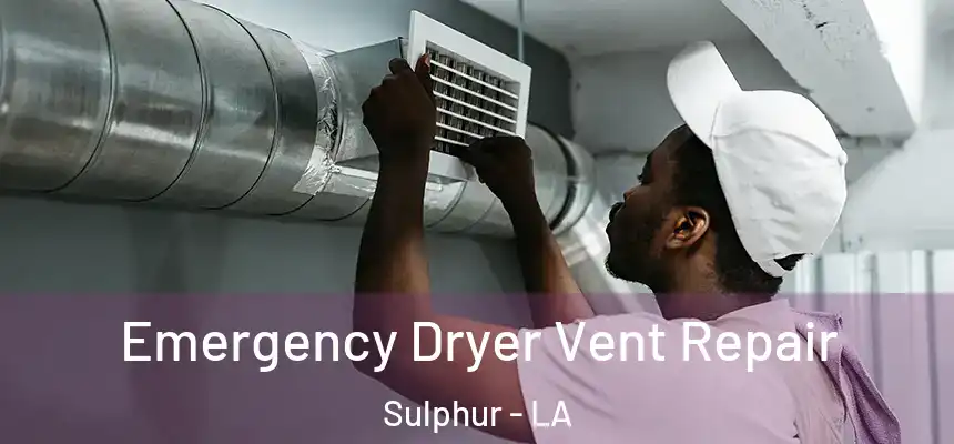 Emergency Dryer Vent Repair Sulphur - LA