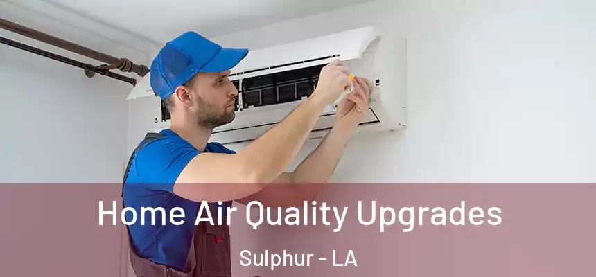  Home Air Quality Upgrades Sulphur - LA