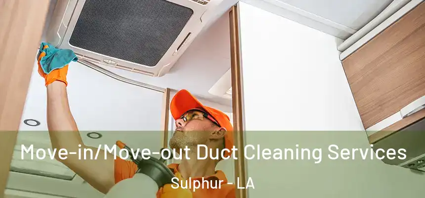  Move-in/Move-out Duct Cleaning Services Sulphur - LA