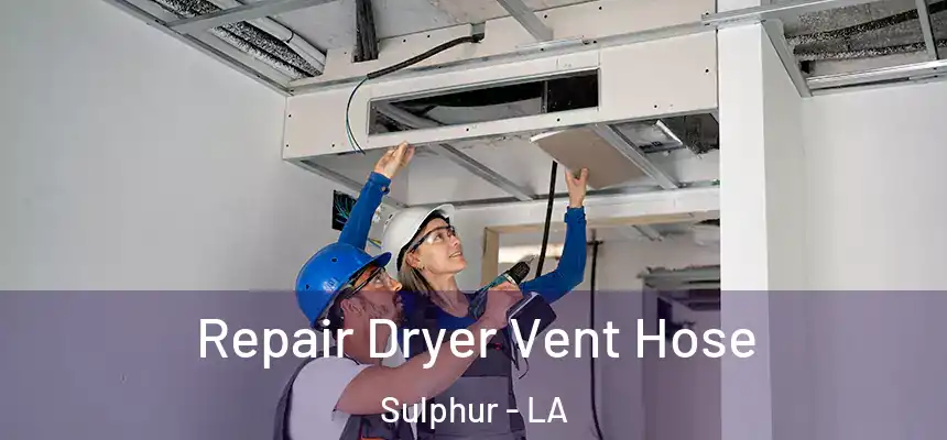 Repair Dryer Vent Hose Sulphur - LA