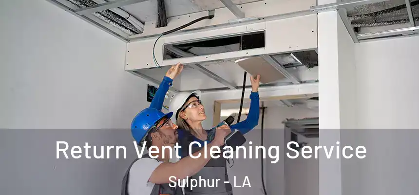Return Vent Cleaning Service Sulphur - LA