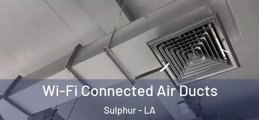  Wi-Fi Connected Air Ducts Sulphur - LA